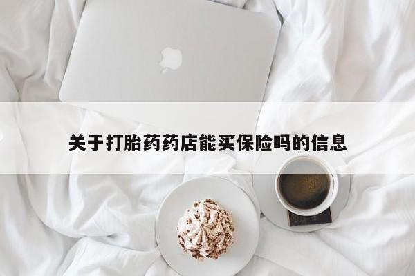 流产药关于打胎药药店能买保险吗的信息