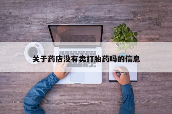 流产药关于药店没有卖打胎药吗的信息